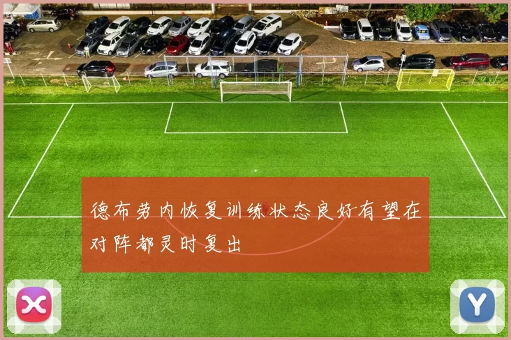 德布劳内恢复训练状态良好有望在对阵都灵时复出