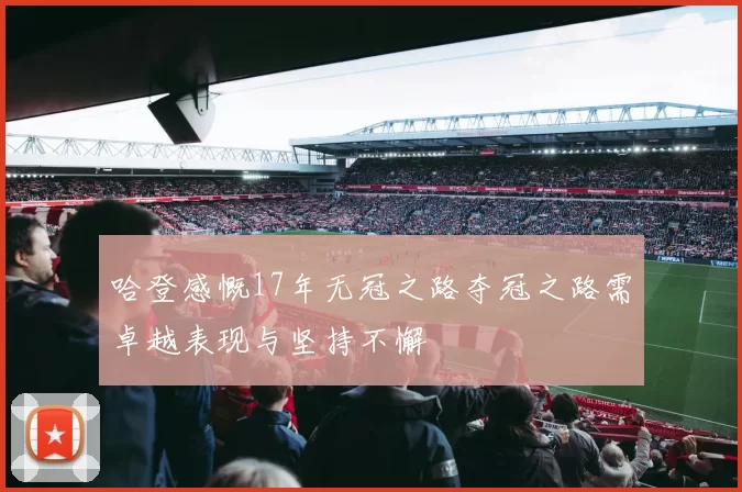 哈登感慨17年无冠之路夺冠之路需卓越表现与坚持不懈