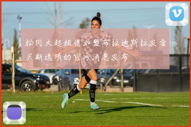 松冈大起租借加盟布拉迪斯拉发含买断选项的官方消息发布